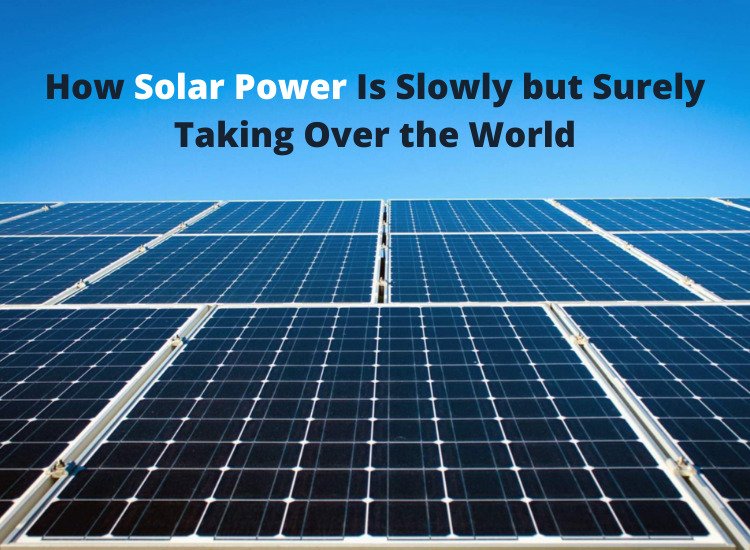 How Solar Power Is Slowly but Surely Taking Over the World